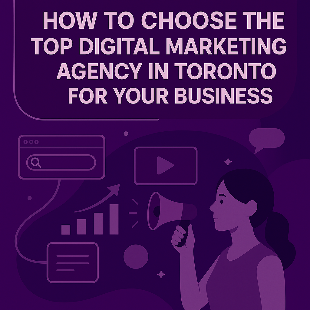 How To Choose The Top Digital Marketing Agency In Toronto For Your Business
